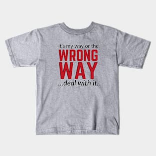 It's My Way Or The Wrong Way Deal With It Kids T-Shirt